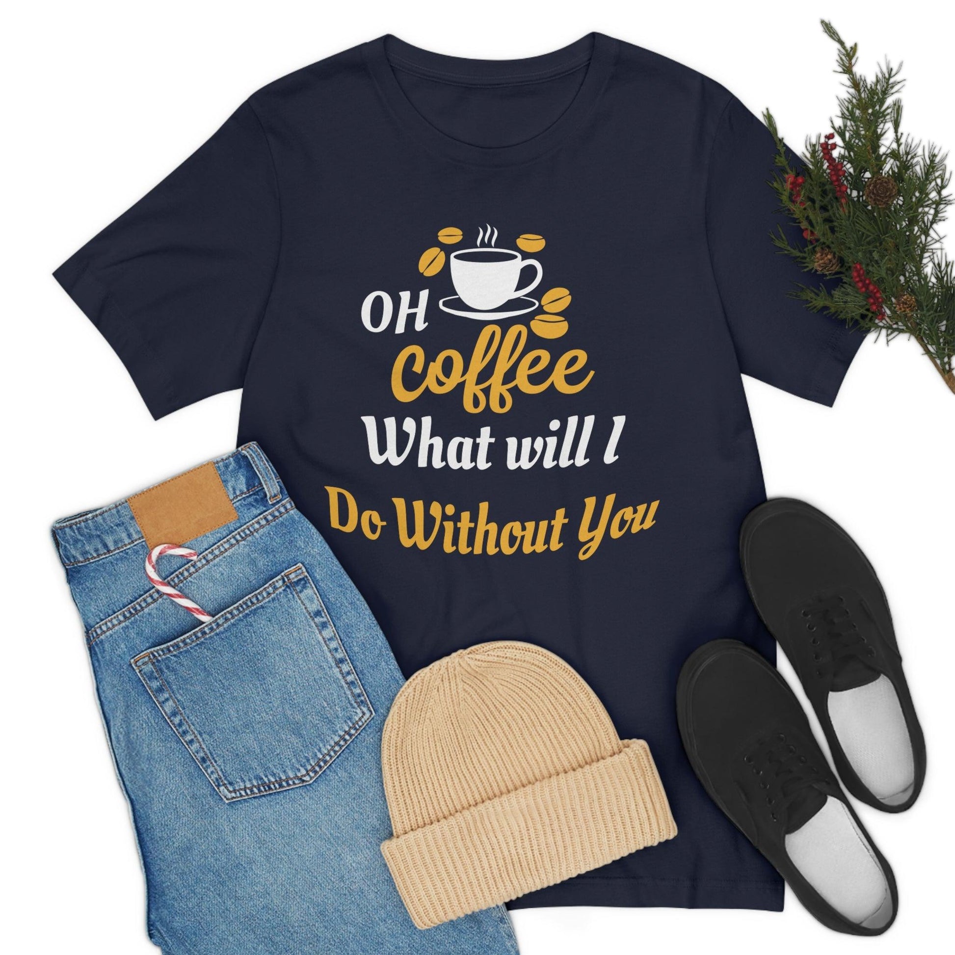 Oh Coffee what will I do without you Tee - Giftsmojo