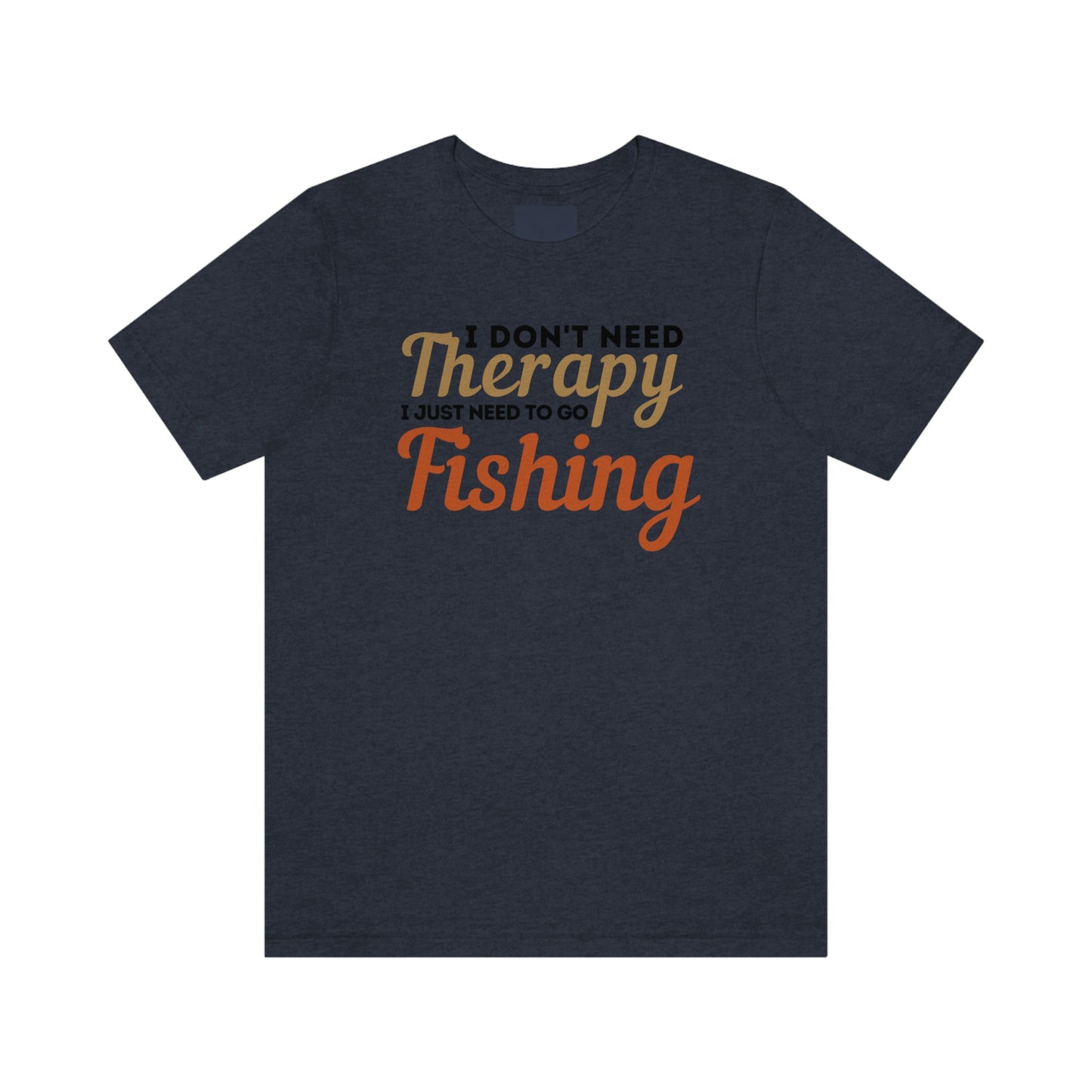 I don't need therapy I just need to go Fishing, fishing shirt, dad shirt, dad gift, gift for outdoor lover, fishing gift nature lover shirt