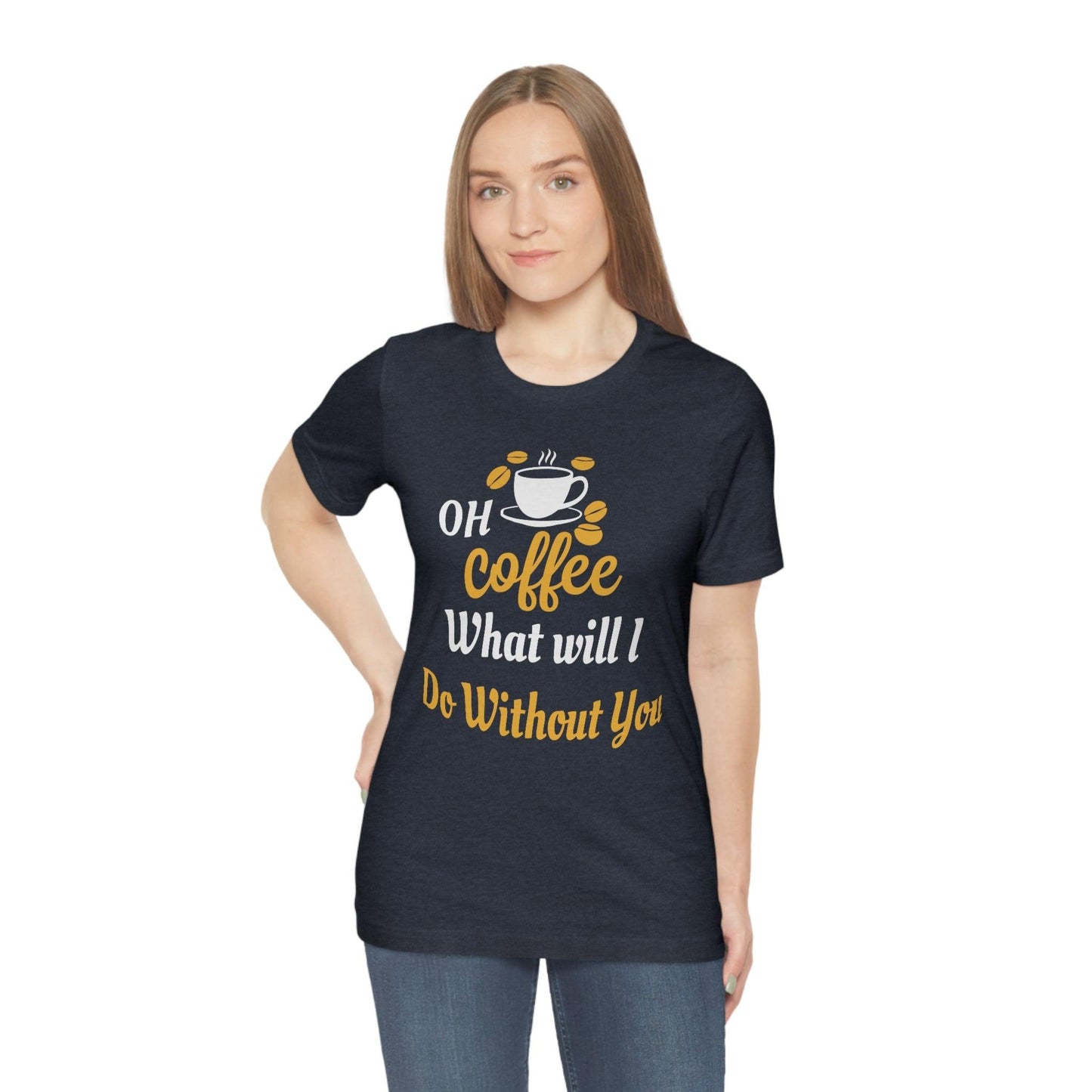 Oh Coffee what will I do without you Tee - Giftsmojo