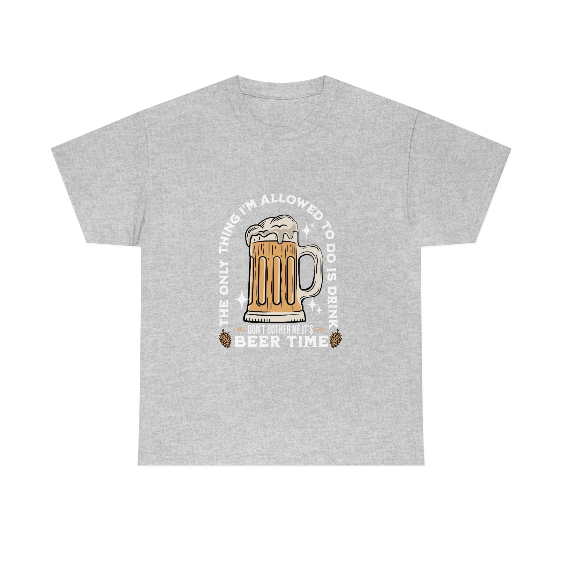 The only thing I am allowed to do is Drink - Beer Time Cotton Tee - Giftsmojo