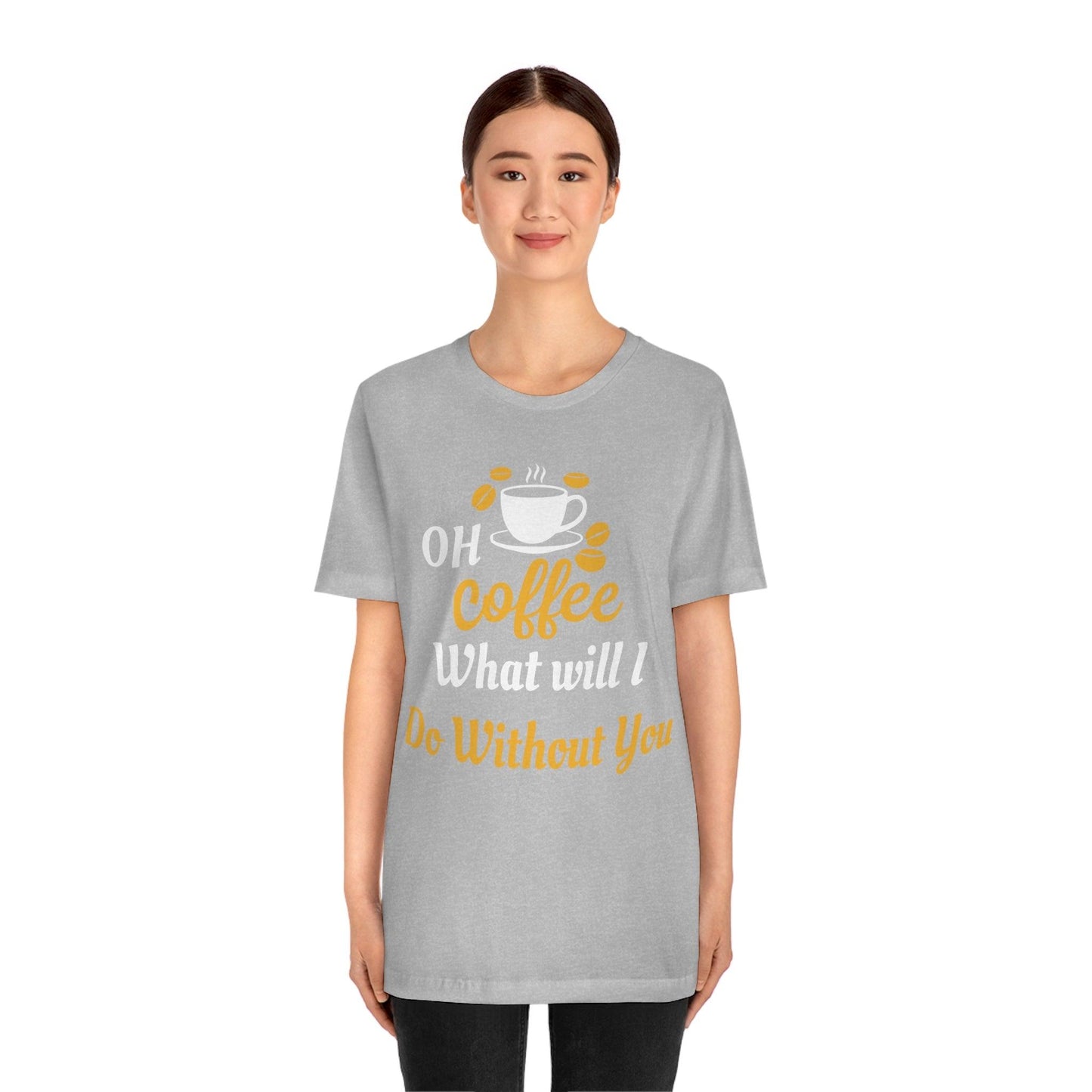 Oh Coffee what will I do without you Tee - Giftsmojo