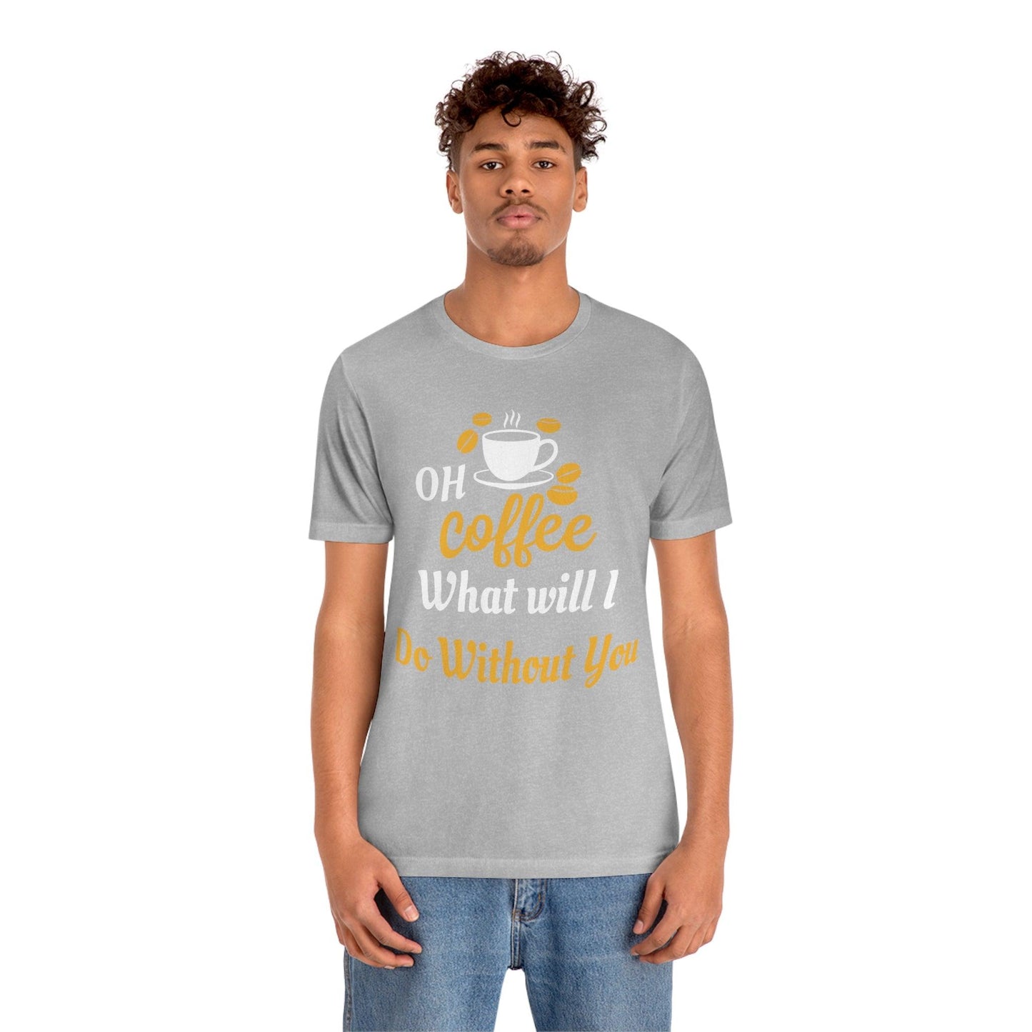 Oh Coffee what will I do without you Tee - Giftsmojo