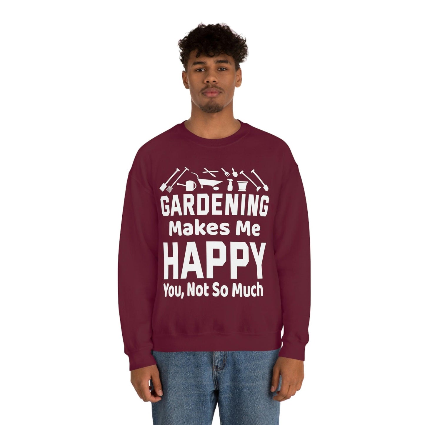 Gardening makes me Happy, You not so much, Garden sweatshirt, great for gardeners, garden shirt, plant lover shirt, nature lover shirt