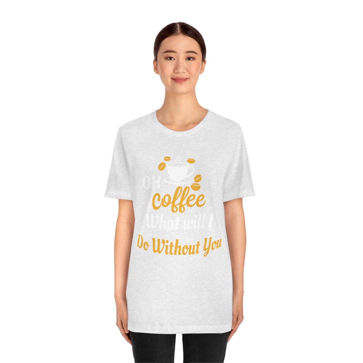 Oh Coffee what will I do without you Tee - Giftsmojo