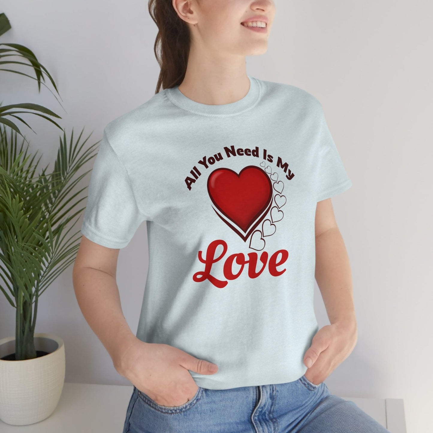 All you need is My Love Tee - Giftsmojo