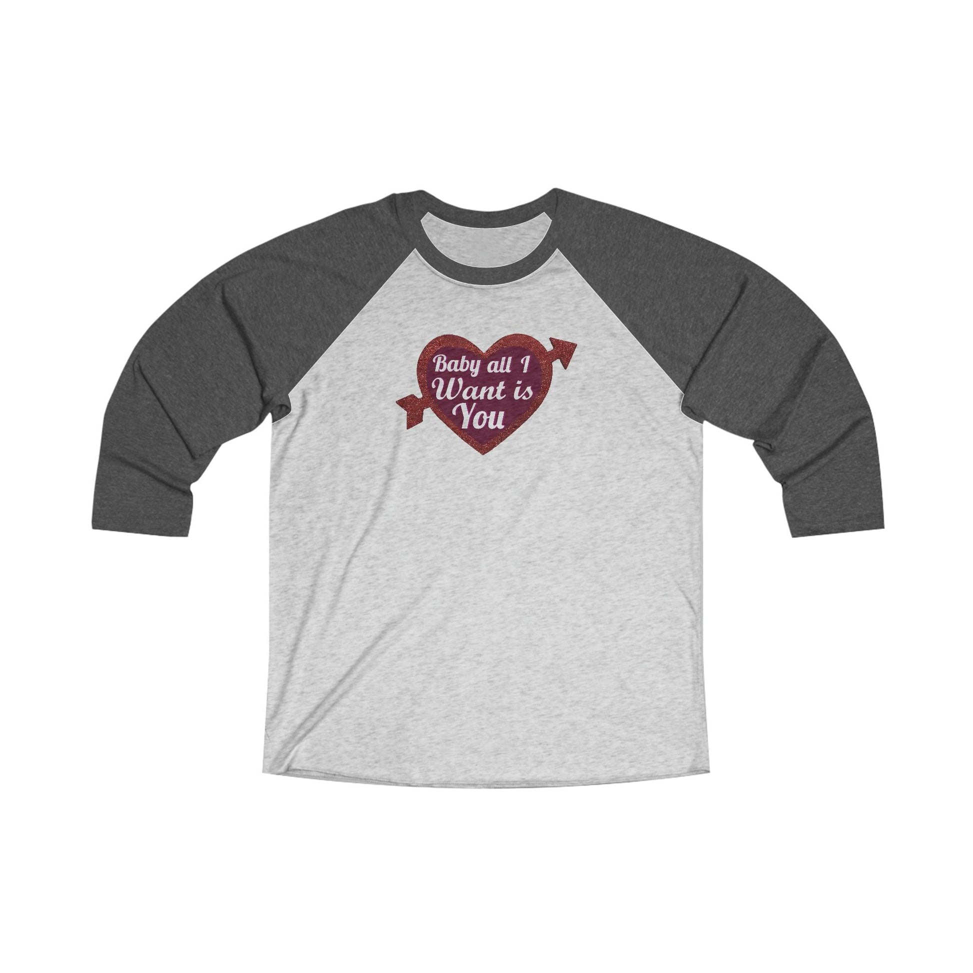 Baby All I Want is You Tri-Blend 34 Raglan Tee - Giftsmojo
