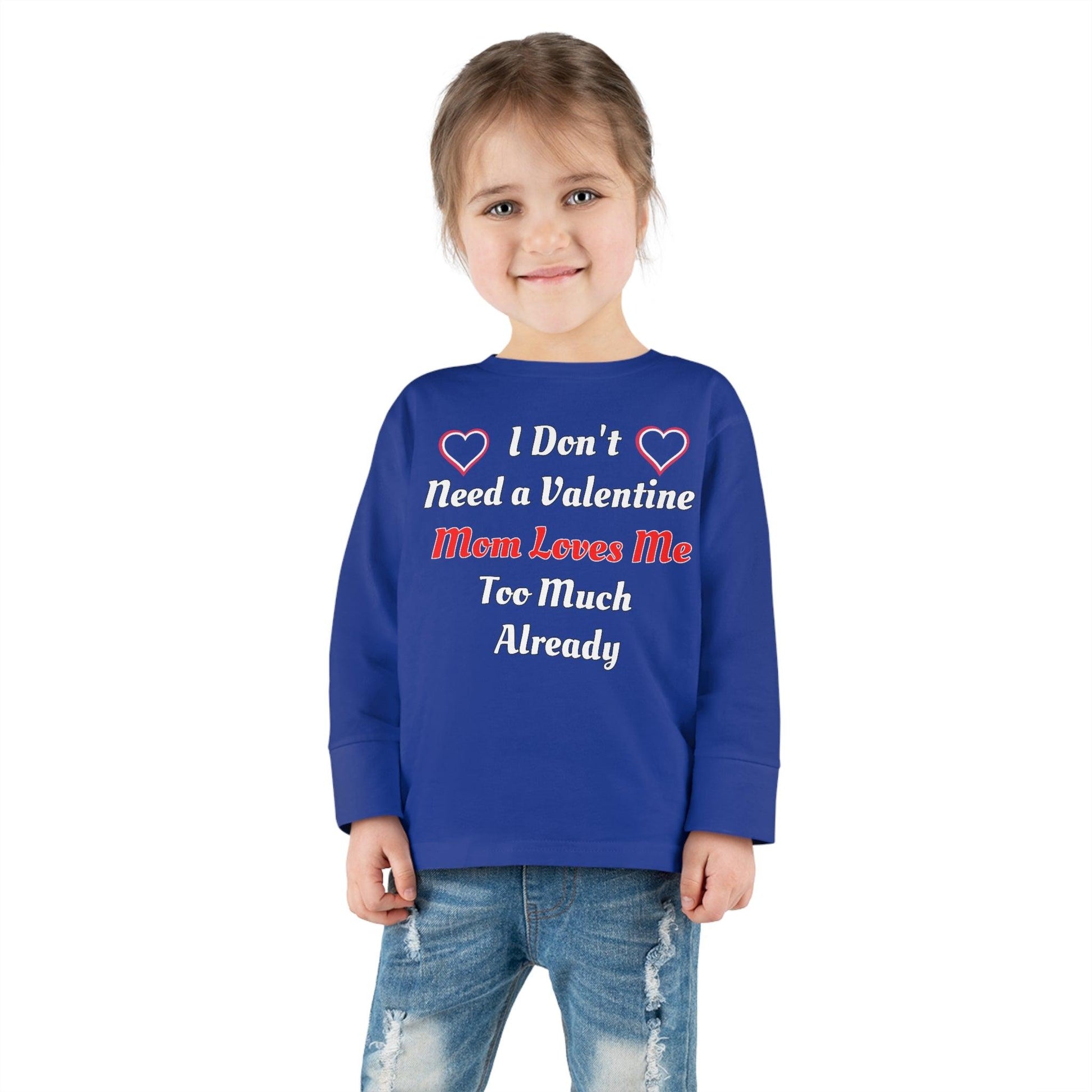 I don't need a valentine mom loves me too much already Toddler Long Sleeve Tee - Giftsmojo