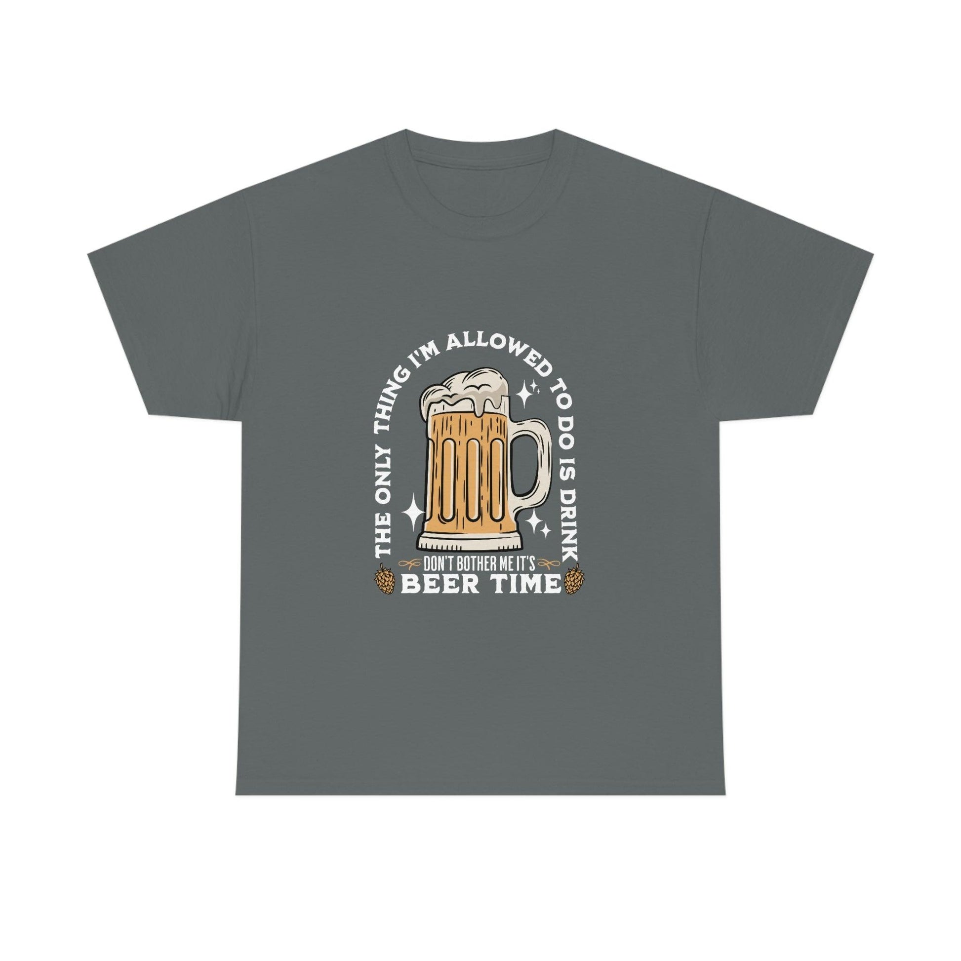 The only thing I am allowed to do is Drink - Beer Time Cotton Tee - Giftsmojo