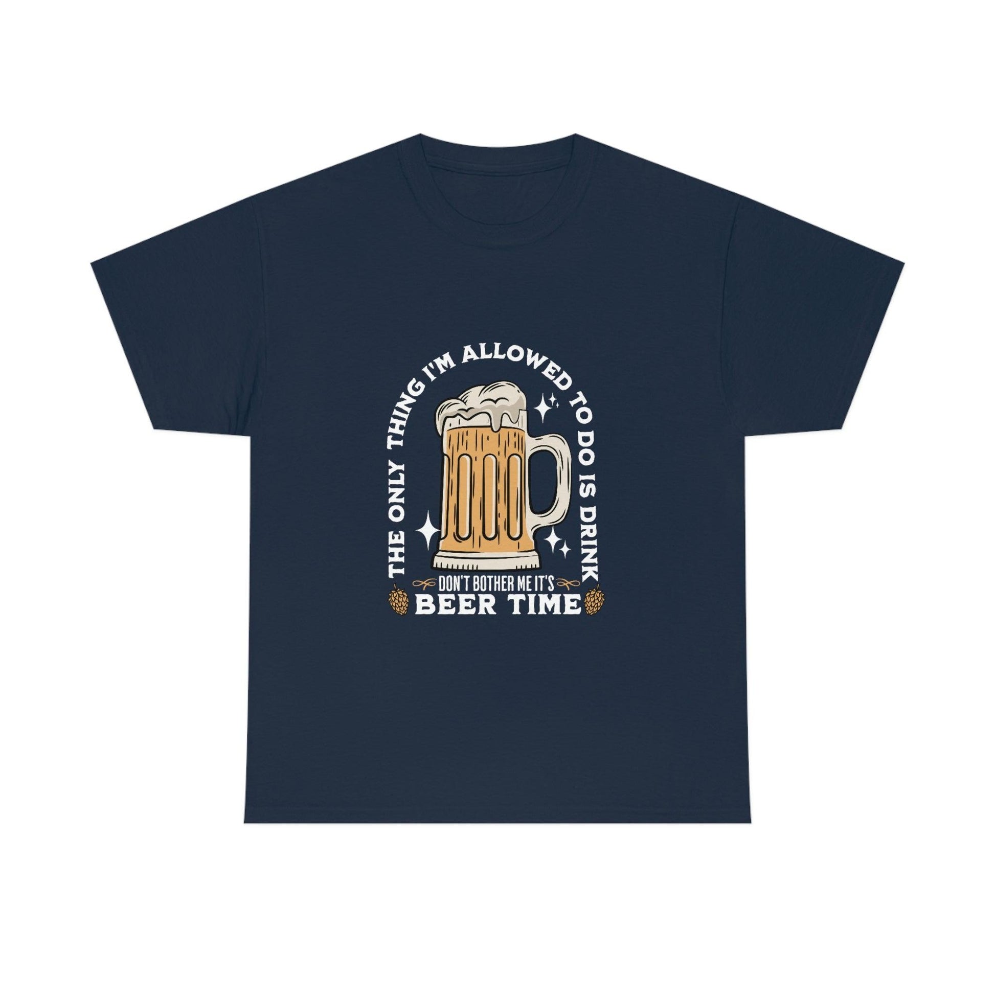 The only thing I am allowed to do is Drink - Beer Time Cotton Tee - Giftsmojo